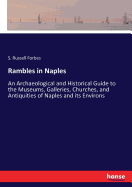 Rambles in Naples: An Archaeological and Historical Guide to the Museums, Galleries, Churches, and Antiquities of Naples and its Environs