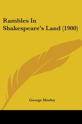 Rambles In Shakespeare's Land (1900) - Morley, George