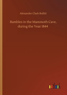 Rambles in the Mammoth Cave, during the Year 1844 - Bullitt, Alexander Clark