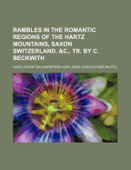 Rambles in the Romantic Regions of the Hartz Mountains, Saxon Switzerland, &C., Tr. by C. Beckwith