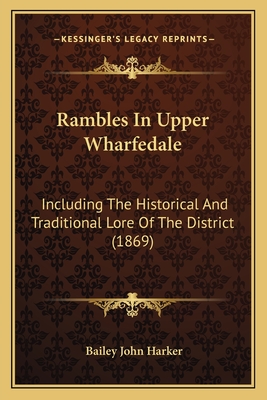 Rambles In Upper Wharfedale: Including The Historical And Traditional Lore Of The District (1869) - Harker, Bailey John