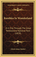 Rambles in Wonderland: Or a Trip Through the Great Yellowstone National Park (1878)