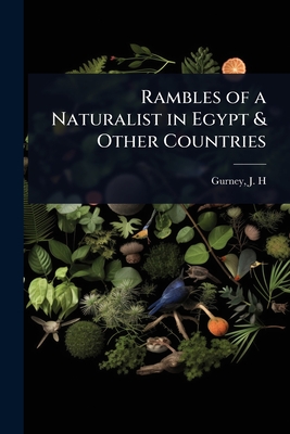 Rambles of a Naturalist in Egypt & Other Countries - J H (John Henry), Gurney