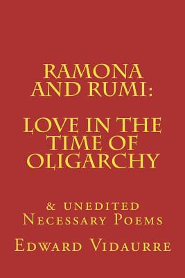 Ramona and rumi: Love in the Time of Oligarchy: & unedited Necessary Poems - Vidaurre, Edward