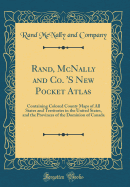 Rand, McNally and Co. 's New Pocket Atlas: Containing Colored County Maps of All States and Territories in the United States, and the Provinces of the Dominion of Canada (Classic Reprint)