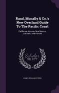 Rand, Mcnally & Co.'s New Overland Guide To The Pacific Coast: California, Arizona, New Mexico, Colorado, And Kansas