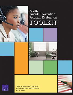 RAND Suicide Prevention Program Evaluation Toolkit - Acosta, Joie D, and Ramchand, Rajeev, and Becker, Amariah