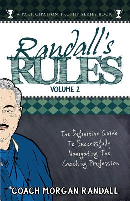 Randall's Rules Volume Two: The Definitive Guide For Successfully Navigating The Coaching Profession - Brubaker, John, and Randall, Morgan