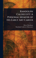 Randolph Caldecott: A Personal Memoir of His Early Art Career