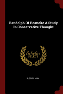 Randolph Of Roanoke A Study In Conservative Thought