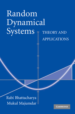 Random Dynamical Systems: Theory and Applications - Bhattacharya, Rabi, and Majumdar, Mukul