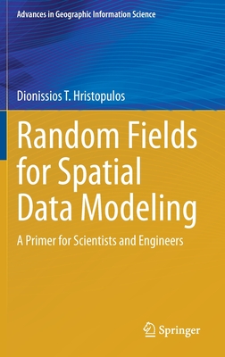Random Fields for Spatial Data Modeling: A Primer for Scientists and Engineers - Hristopulos, Dionissios T.