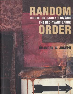 Random Order: Robert Rauschenberg and the Neo-Avant-Garde - Joseph, Branden Wayne