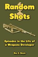 Random Shots: Episodes in the Life of a Weapons Developer