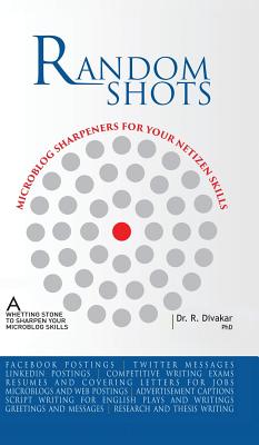Random Shots - Microblog sharpeners for your netizen skills: a whetting stone to sharpen your professional writing - Divakar, R, Dr., PhD