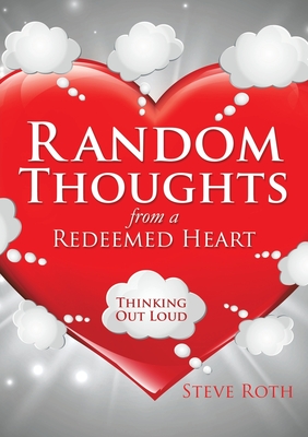 Random Thoughts from a Redeemed Heart - Roth, Steve