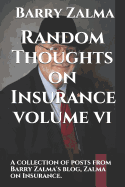 Random Thoughts on Insurance Volume VI: A Collection of Posts from Barry Zalma's Blog, Zalma on Insurance.