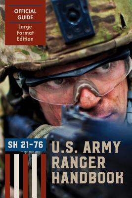 Ranger Handbook (Large Format Edition): The Official U.S. Army Ranger Handbook Sh21-76, Revised February 2011 - Ranger Training Brigade, and U S Army Infantry, and U S Department of the Army