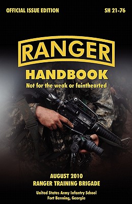 Ranger Handbook: The Official U.S. Army Ranger Handbook Sh21-76, Revised August 2010 - U S Army Infantry School, and U S Department of the Army