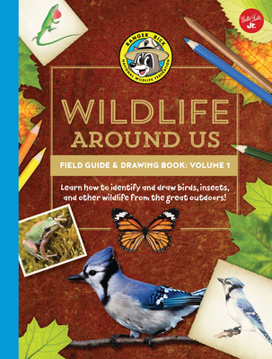 Ranger Rick's Wildlife Around Us Field Guide & Drawing Book: Volume 1: Learn How to Identify and Draw Birds, Insects, and Other Wildlife from the Great Outdoors! - Walter Foster Jr Creative Team