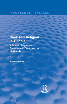 Rank and Religion in Tikopia (Routledge Revivals): A Study in Polynesian Paganism and Conversion to Christianity. - Firth, Raymond