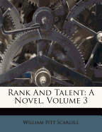 Rank and Talent: A Novel, Volume 3 - Scargill, William Pitt