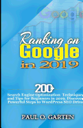 Ranking on Google in 2019: 200+ Search Engine Optimization Techniques and Tips for Beginners in 2019. Discover Powerful Steps to WordPress SEO Drive