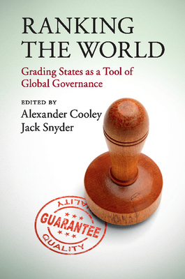 Ranking the World: Grading States as a Tool of Global Governance - Cooley, Alexander (Editor), and Snyder, Jack (Editor)