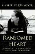 Ransomed Heart: Coming Out of Homosexuality and Into the Father's Arms