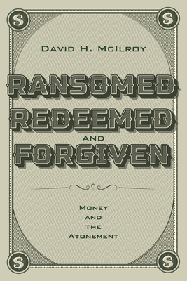 Ransomed, Redeemed, and Forgiven - McIlroy, David H