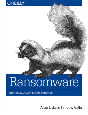 Ransomware: Defending Against Digital Extortion - Liska, Allan, and Gallo, Timothy