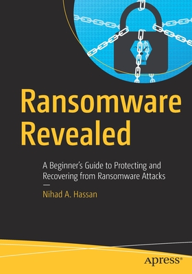 Ransomware Revealed: A Beginner's Guide to Protecting and Recovering from Ransomware Attacks - Hassan, Nihad A.