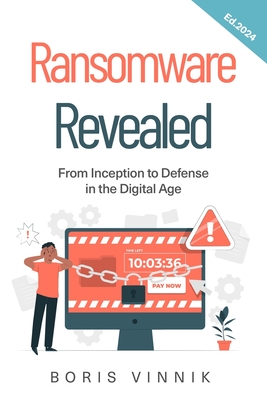 Ransomware Revealed: From Inception to Defense in the Digital Age - Vinnik, Boris