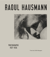 Raoul Hausmann: Photographs 1927 - 1936