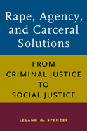 Rape, Agency, and Carceral Solutions: From Criminal Justice to Social Justice