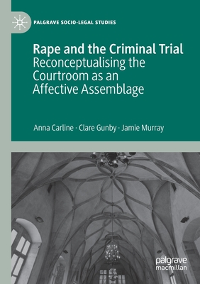 Rape and the Criminal Trial: Reconceptualising the Courtroom as an Affective Assemblage - Carline, Anna, and Gunby, Clare, and Murray, Jamie