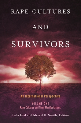 Rape Cultures and Survivors [2 Volumes]: An International Perspective - Inal, Tuba (Editor), and Smith, Merril D (Editor)