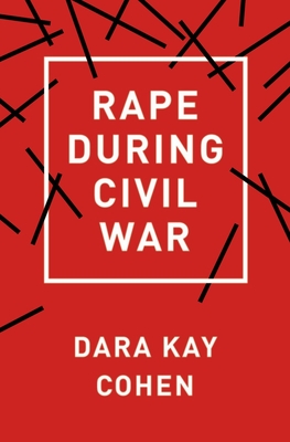 Rape During Civil War - Cohen, Dara Kay