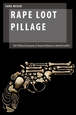 Rape Loot Pillage: The Political Economy of Sexual Violence in Armed Conflict - Meger, Sara