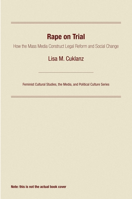 Rape on Trial: How the Mass Media Construct Legal Reform and Social Change - Cuklanz, Lisa M