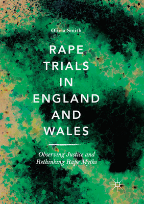 Rape Trials in England and Wales: Observing Justice and Rethinking Rape Myths - Smith, Olivia, LL.