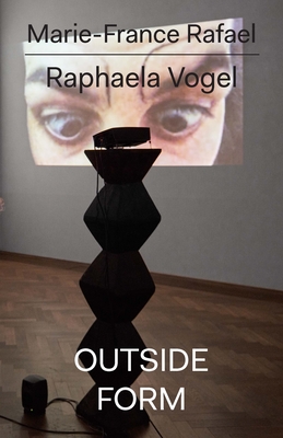 Raphaela Vogel: Outside Form - Rafael, Marie-France, and Vogel, Raphaela