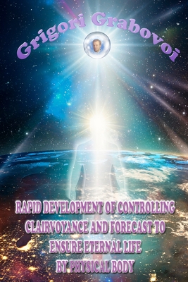 Rapid Development of Controlling Clairvoyance and Forecast to Ensure Eternal Life by Physical Body - Eam Publishing, Edilma Angel * (Editor), and Grabovoi, Grigori