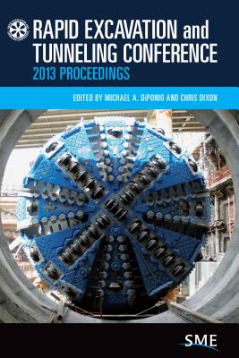 Rapid Excavation and Tunneling Conference 2013 Proceedings - Diponio, Michael A (Editor), and Dixon, Chris (Editor)