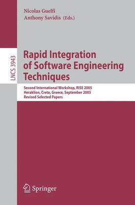 Rapid Integration of Software Engineering Techniques: Second International Workshop, Rise 2005, Heraklion, Crete, Greece, September 8-9, 2005, Revised Selected Papers - Guelfi, Nicolas (Editor), and Savidis, Anthony (Editor)