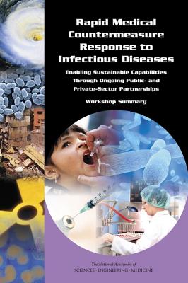 Rapid Medical Countermeasure Response to Infectious Diseases: Enabling Sustainable Capabilities Through Ongoing Public- and Private-Sector Partnerships: Workshop Summary - National Academies of Sciences, Engineering, and Medicine, and Institute of Medicine, and Board on Global Health