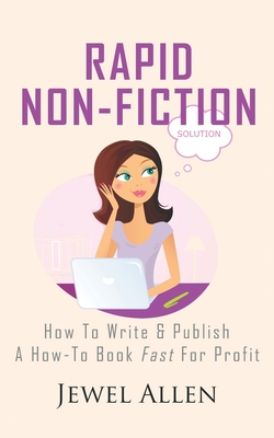 Rapid Non-Fiction: How to Write & Publish a How-to Book Fast for Profit - Allen, Jewel