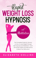 Rapid Weight Loss Hypnosis and Meditation: The Complete Guide for Women on How to Lose Weight through Self-Hypnosis and Meditation. Learn All the Mini Habits and Affirmations to Boost Your Motivation.