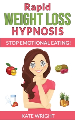 RAPID WEIGHT LOSS HYPNOSIS-Edition 2023: Extreme Weight-Loss Hypnosis for Woman! Stop Emotional Eating! - Wright, Kate