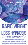 Rapid Weight Loss Hypnosis For Women: Lose Weight Naturally Fast Through Meditation Techniques, Hypnosis, Hypnotic Gastric Band and Improve Mindful Eating